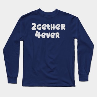 2gether 4 ever! Long Sleeve T-Shirt